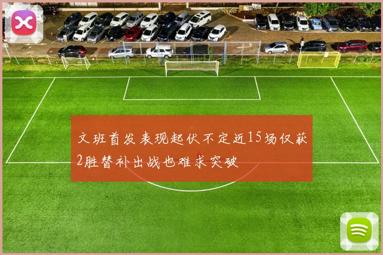 文班首发表现起伏不定近15场仅获2胜替补出战也难求突破