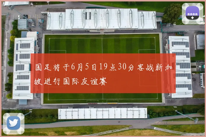 国足将于6月5日19点30分客战新加坡进行国际友谊赛